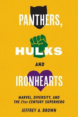 Panthers, Hulks and Ironhearts: Marvel, Diversity and the 21st Century Superhero - Jeffrey A. Brown