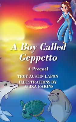 Coperta cărții 'A Boy Called Geppetto: A Prequel - Troy Austin Lafon'