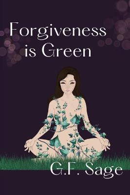 Forgiveness is Green - G. F. Sage