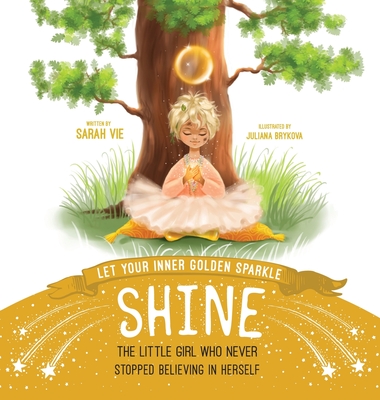 Let Your Inner Golden Sparkle Shine: The Little Girl Who Never Stopped Believing in Herself - Sarah Vie