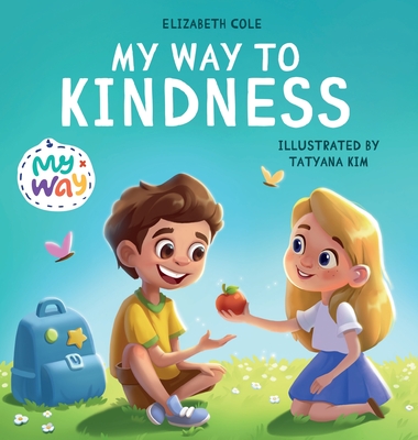 My Way to Kindness: Children's Book about Love to Others, Empathy and Inclusion (Preschool Feelings Book) - Elizabeth Cole