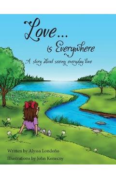 Coperta cărții 'Love...is Everywhere: A story about seeing everyday love - Alyssa Londono'