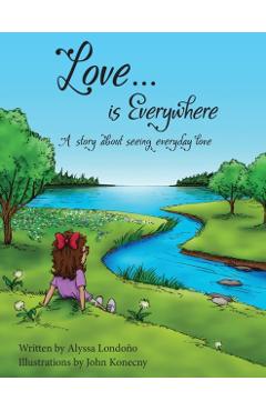 Love...is Everywhere: A story about seeing everyday love - Alyssa Londono