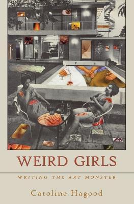 Weird Girls: Writing the Art Monster - Caroline Hagood