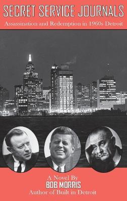 Secret Service Journals: Assassination and Redemption in 1960s Detroit - Paul J. Hoffman