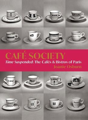 Café Society: Time Suspended, the Cafés & Bistros of Paris - Joanie Osburn