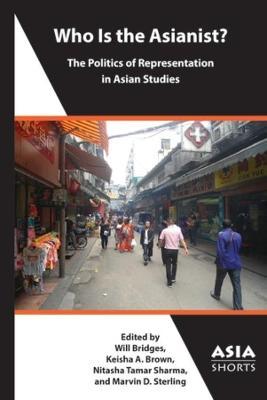 Who Is the Asianist?: The Politics of Representation in Asian Studies - William H. Bridges