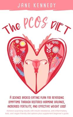 The PCOS Diet: A science backed eating plan for reversing symptoms through restored hormone balance, increased fertility, and effecti - Jane Kennedy