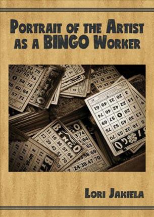 Portrait of the Artist as a Bingo Worker: On Work and the Writing Life - Lori Jakiela