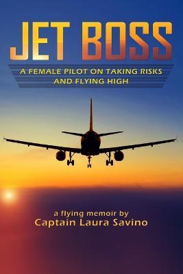 Jet Boss: A Female Pilot on Taking Risks and Flying High - Laura Savino