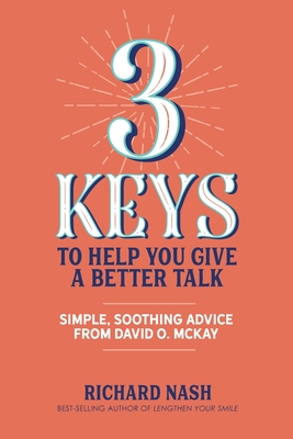 3 Keys to Help You Give a Better Talk: Simple, Soothing Advice From David O. McKay - Richard Nash