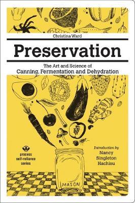 Preservation: The Art and Science of Canning, Fermentation and Dehydration - Christina Ward