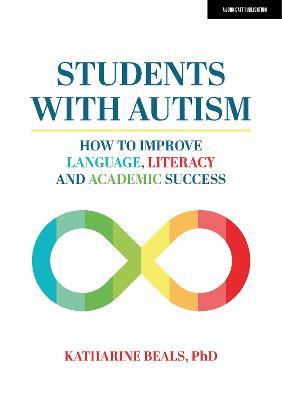 Students with Autism: How to Improve Language, Literacy, and Academic Success - Katharine Beals