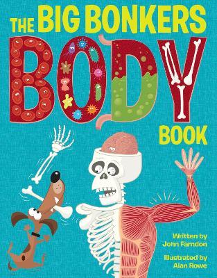 The Big Bonkers Body Book: A First Guide to the Human Body, with All the Gross and Disgusting Bits! - John Farndon