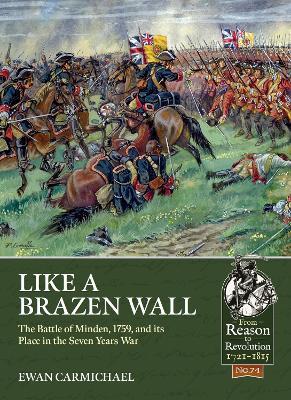 Like a Brazen Wall: The Battle of Minden, 1759, and Its Place in the Seven Years War - Ewan Carmichael