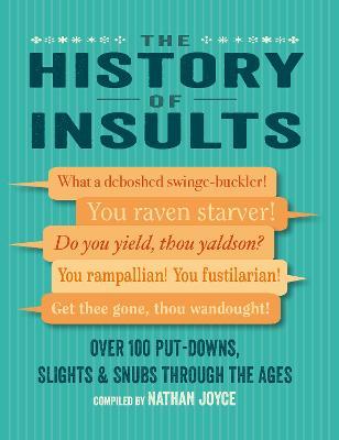 The History of Insults: Over 100 Put-Downs, Slights & Snubs Through the Ages - Nathan Joyce
