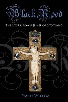 Black Rood: The Lost Crown Jewel of Scotland - David Willem