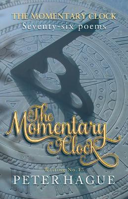 The Momentary Clock: Seventy-six poems - Peter Hague
