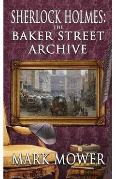 Coperta cărții 'Sherlock Holmes - The Baker Street Archive - Mark Mower'
