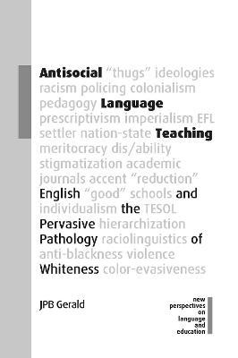 Antisocial Language Teaching: English and the Pervasive Pathology of Whiteness - Jpb Gerald