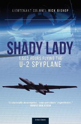 Shady Lady: 1,500 Hours Flying the U-2 Spy Plane - Lt Col Rick Bishop (ret ).