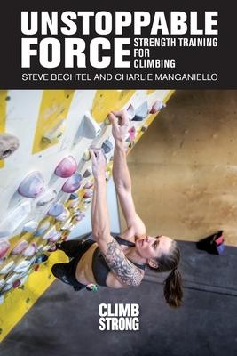 Unstoppable Force: Strength Training for Climbing - Steve Bechtel