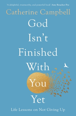 God Isn't Finished with You Yet: Life Lessons on Not Giving Up - Catherine Campbell