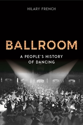 Ballroom: A People's History of Dancing - Hilary French