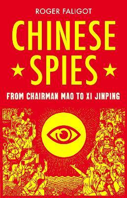 Chinese Spies: From Chairman Mao to XI Jinping - Roger Faligot