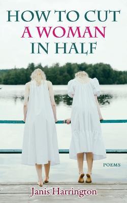 How to Cut a Woman in Half: Poems - Janis Harrington