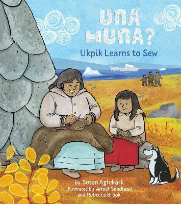 Una Huna?: Ukpik Learns to Sew - Susan Aglukark