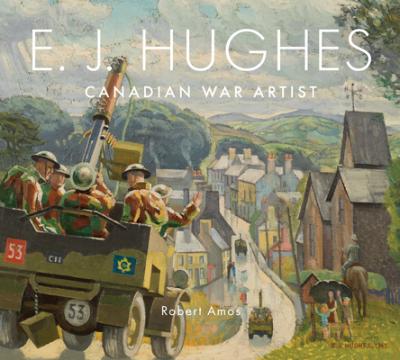 E. J. Hughes: Canadian War Artist - Robert Amos