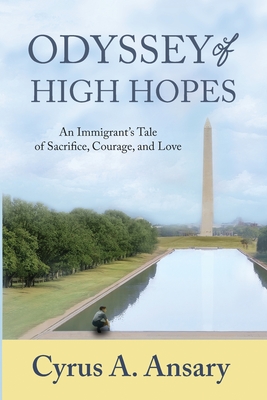 Odyssey of High Hopes: An Immigrant's Tale of Sacrifice, Courage, and Love - Cyrus A. Ansary