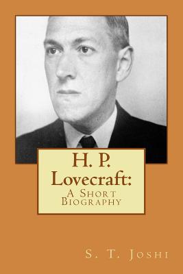 H. P. Lovecraft: A Short Biography - S. T. Joshi