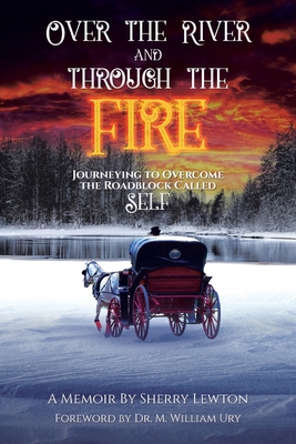 Over the River and through the Fire: Journeying to Overcome the Roadblock Called Self - Sherry Lewton