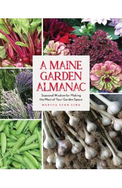 A Maine Garden Almanac: Seasonal Wisdom for Making the Most of Your Garden Space - Martha Fenn King