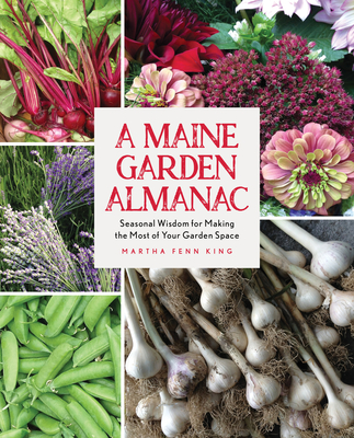 A Maine Garden Almanac: Seasonal Wisdom for Making the Most of Your Garden Space - Martha Fenn King