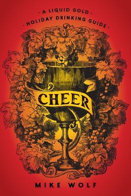 Cheer: A Liquid Gold Holiday Drinking Guide - Mike Wolf