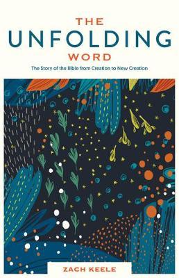 The Unfolding Word: The Story of the Bible from Creation to New Creation - Zach Keele