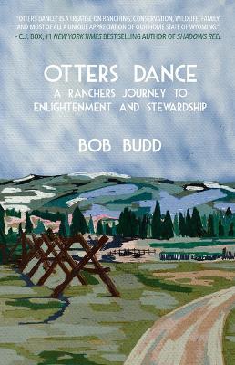 Otters Dance: A Rancher's Journey to Enlightenment and Stewardship - Bob Budd