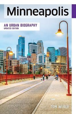 Minneapolis: An Urban Biography - Tom Weber