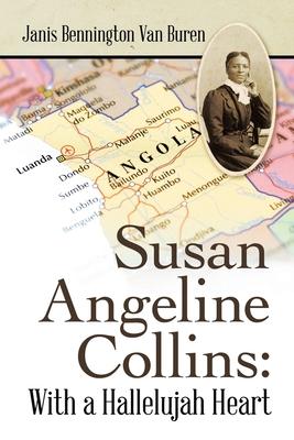 Susan Angeline Collins: with a Hallelujah Heart - Janis Bennington Van Buren
