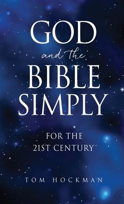 God and the Bible Simply: For the 21st Century - Tom Hockman