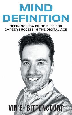 Mind Definition: Defining MBA Principles for Career Success in the Digital Age - Vin B. Bittencourt
