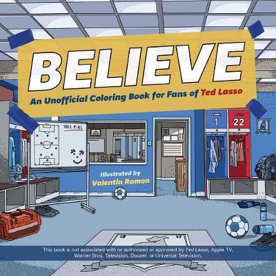 Believe: An Unofficial Coloring Book for Fans of Ted Lasso - Valentin Ramon