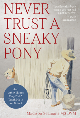 Never Trust a Sneaky Pony: And Other Things They Didn't Teach Me in Vet School - Madison Seamans