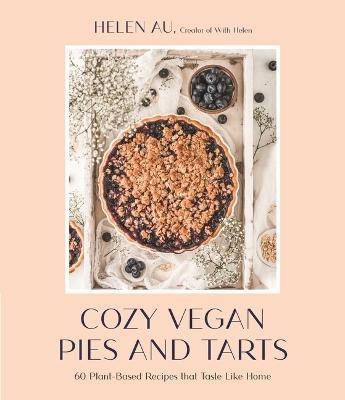 Cozy Vegan Pies and Tarts: 60 Plant-Based Recipes That Taste Like Home - Helen Au