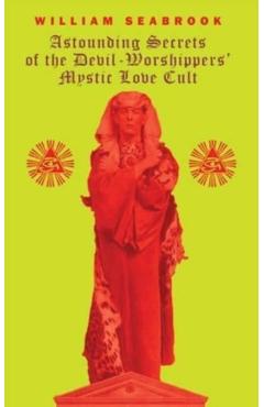 Astounding Secrets of the Devil Worshippers' Mystic Love Cult - William Seabrook