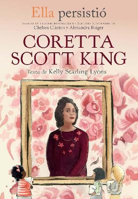 Ella Persistió Coretta Scott King / She Persisted: Coretta Scott King - Kelly Starling Lyons