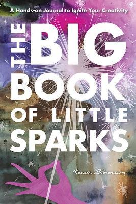 The Big Book of Little Sparks Creativity Journal - Carrie Bloomston